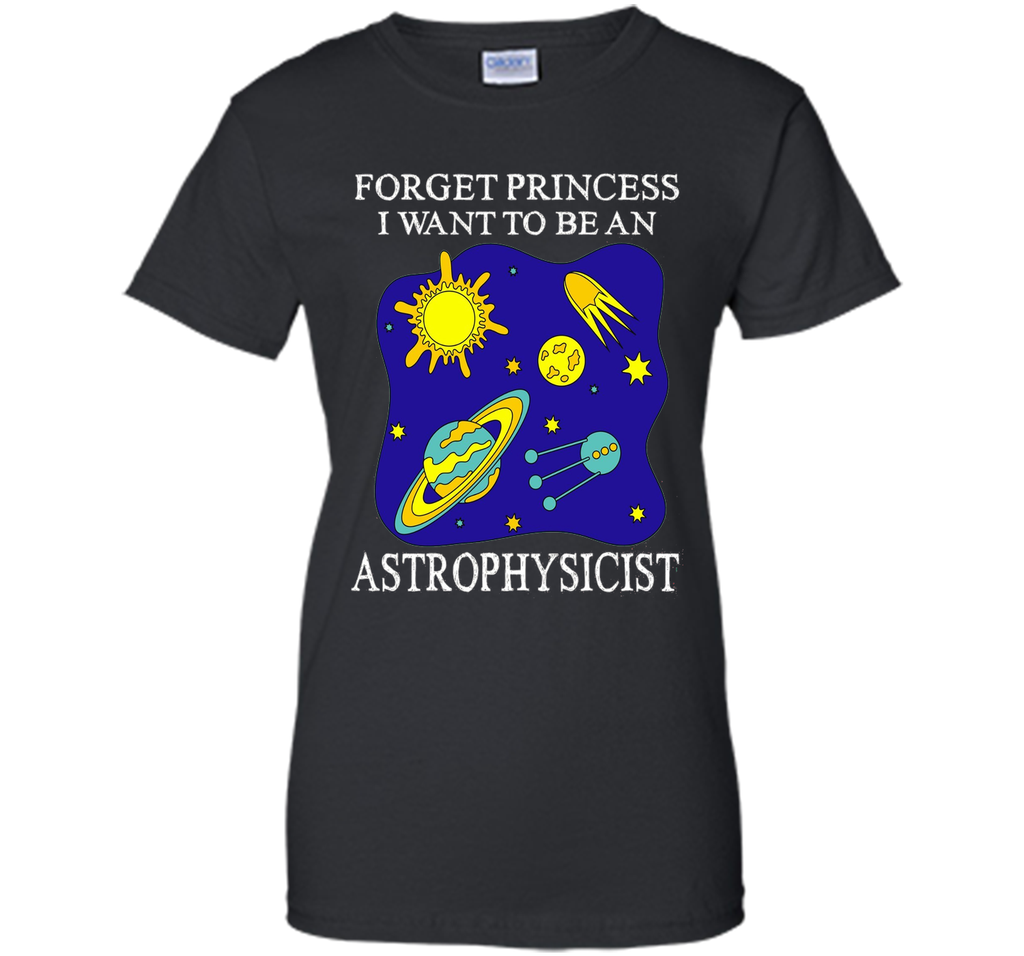 Forget Princess I Want To Be An Astrophysicist T-Shirt