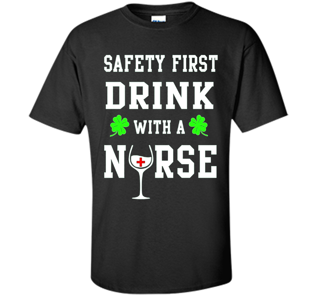 Safety First Drink With A Nurse Shirt St Patricks Day