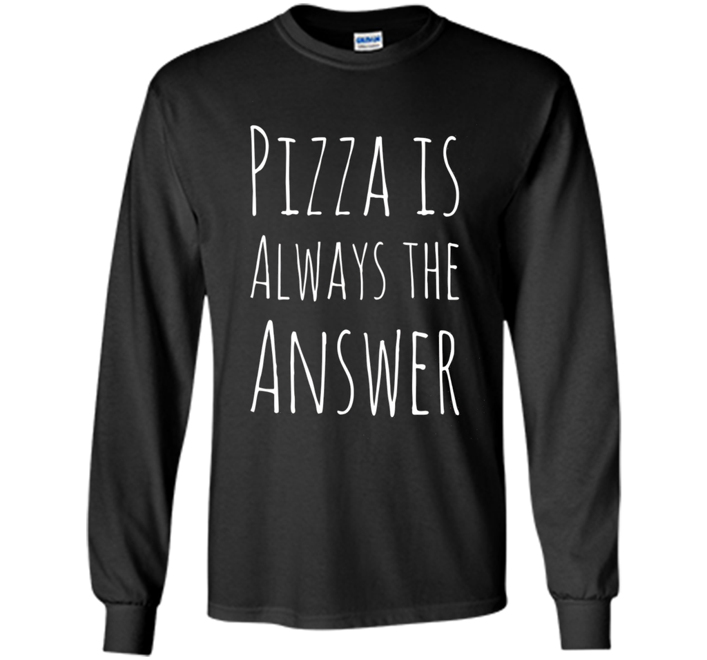 Pizza is Always The Answer Funny T-Shirt