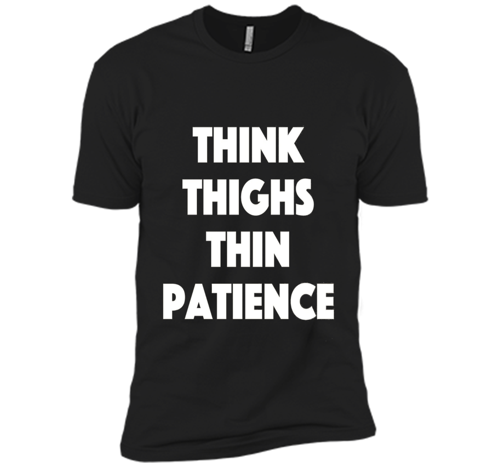 think thighs thin patience T Shirt