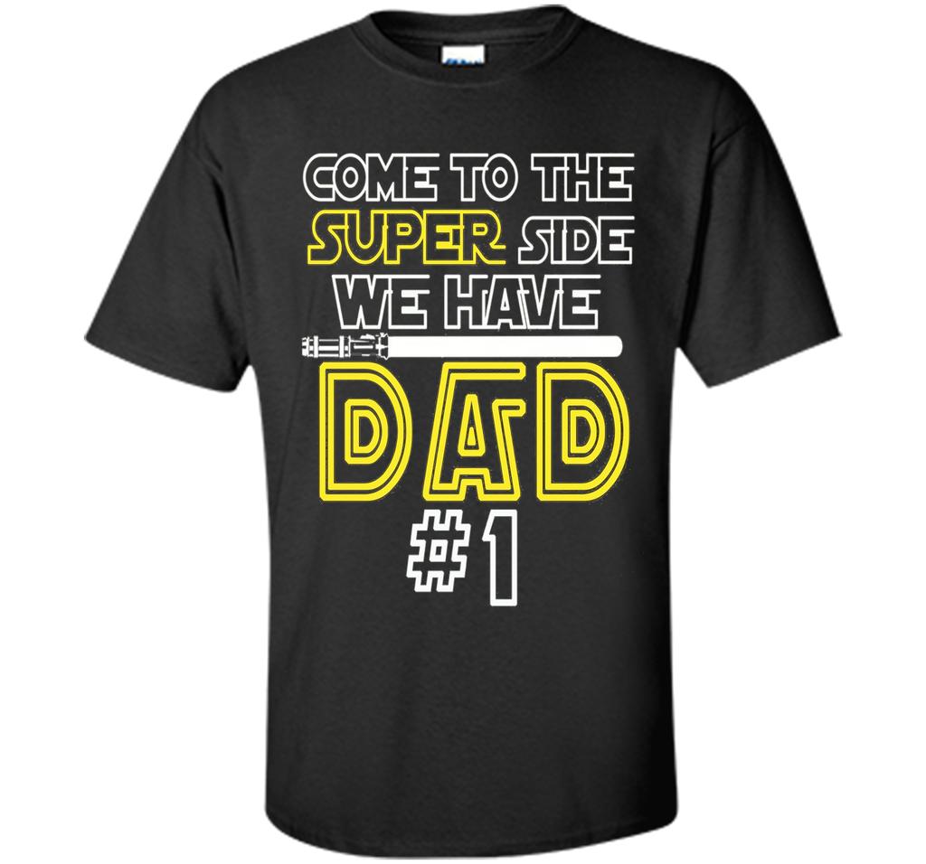 Father's Day Gift Come to the Super side We Have DAD t-shirt
