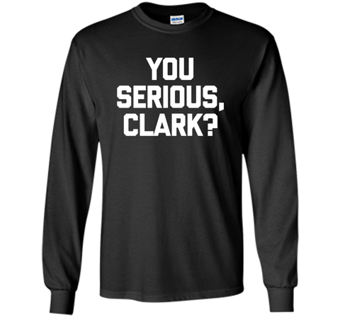 You Serious, Clark? T-Shirt funny saying sarcastic christmas