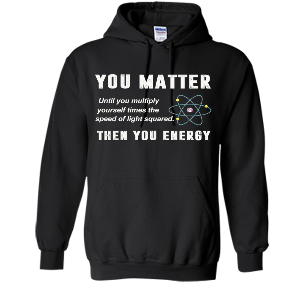 You Matter You Energy T-Shirt, Physics T-Shirt
