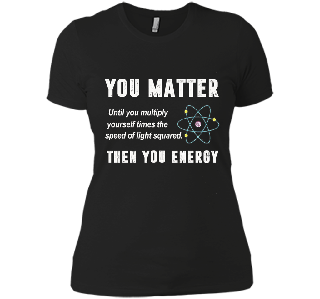 You Matter You Energy T-Shirt, Physics T-Shirt