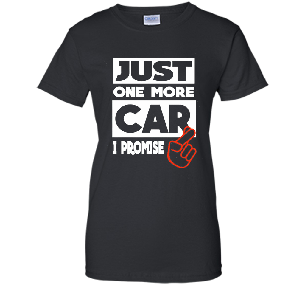 Just One More Car - I Promise T shirt