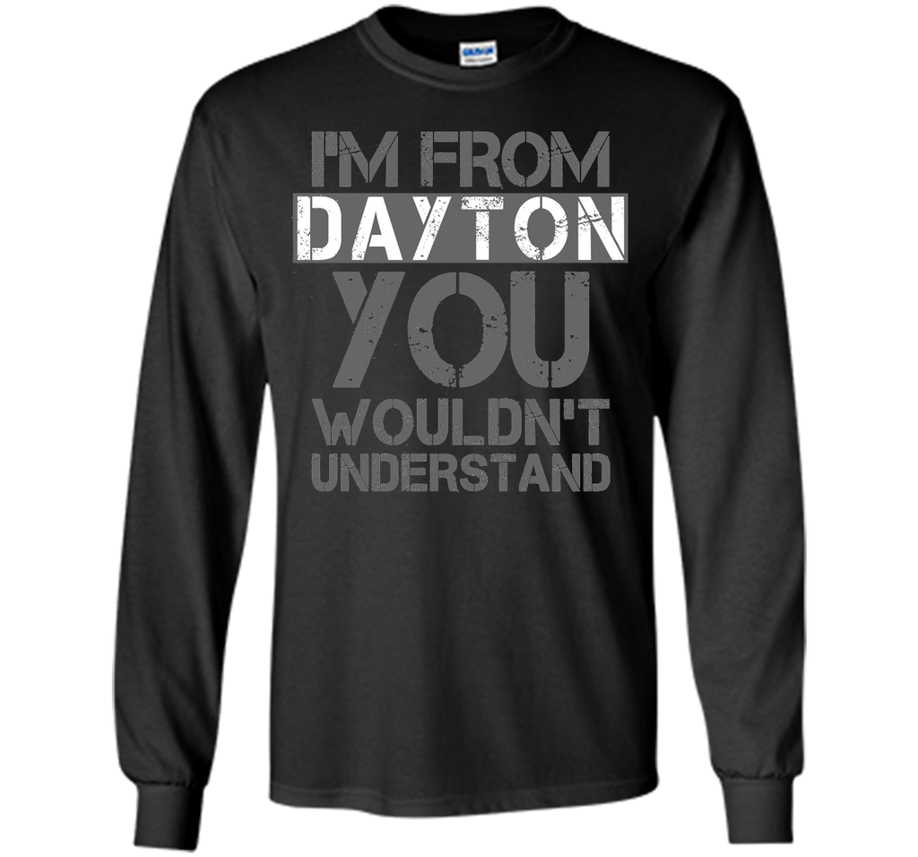 I'm From Dayton You Wouldn't Understand T-Shirt.