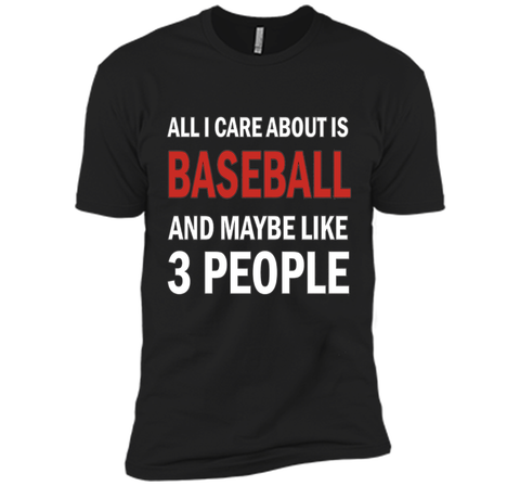 All I Care About is Baseball & Maybe Like 3 People Shirt