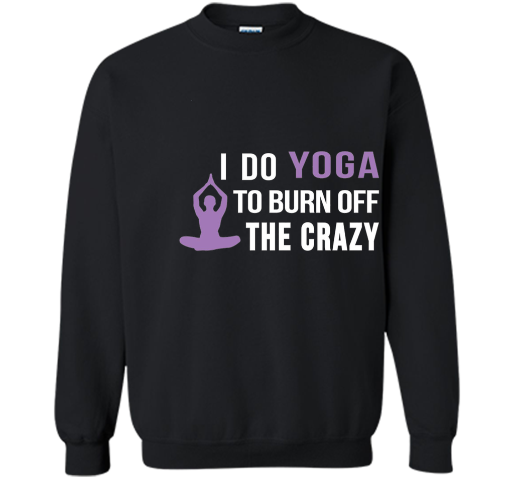 I do Yoga to burn off the crazy T-shirt