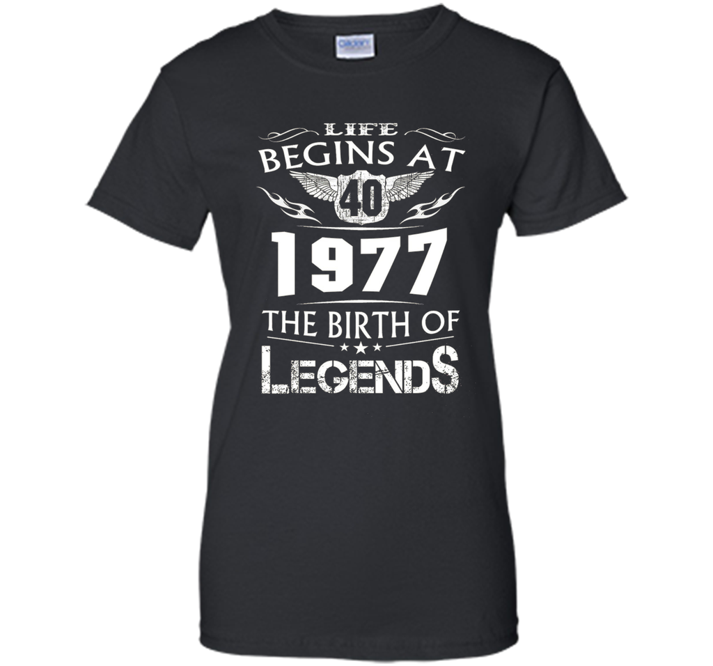 Life Begins At 40 - 1977 The Birth Of Legends Tshirt shirt