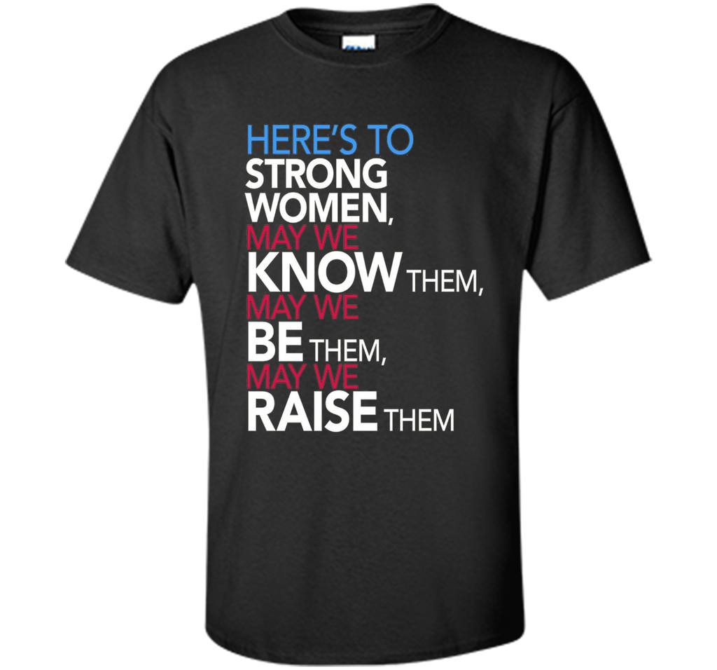 Here's to Strong Women: Feminist Quote T-Shirt