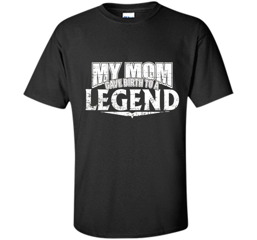 My Mom Gave Birth to a Legend T-Shirt
