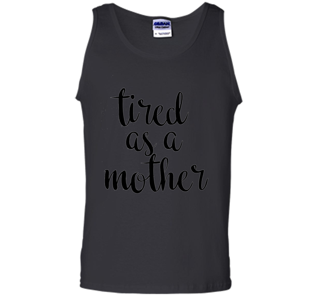 Tired As A Mother T Shirt- Men's and Women