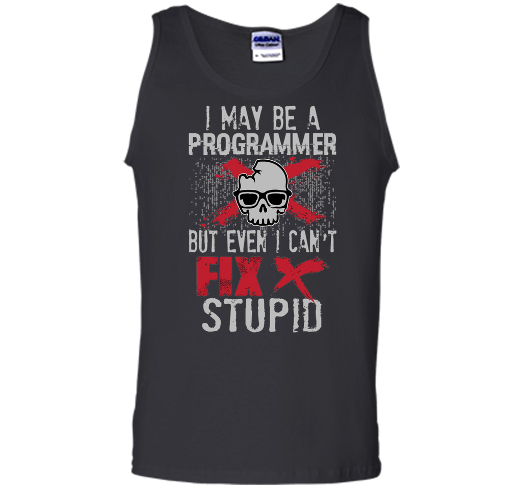 I May Be A Programmer But Can't Fix Stupid Funny Tee Shirt