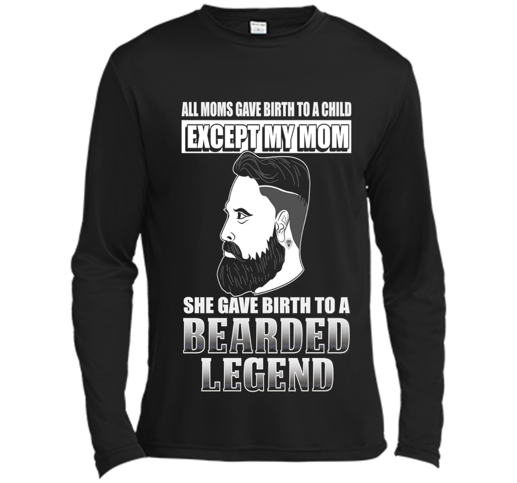 The Bearded Legend My Mom Gave Birth To T-shirt