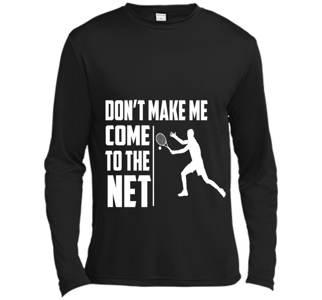 Don't Make Me Come To The Net T-Shirt - Funny Tennis Shirt