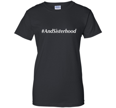 And Sisterhood #AndSisterhood T-Shirt
