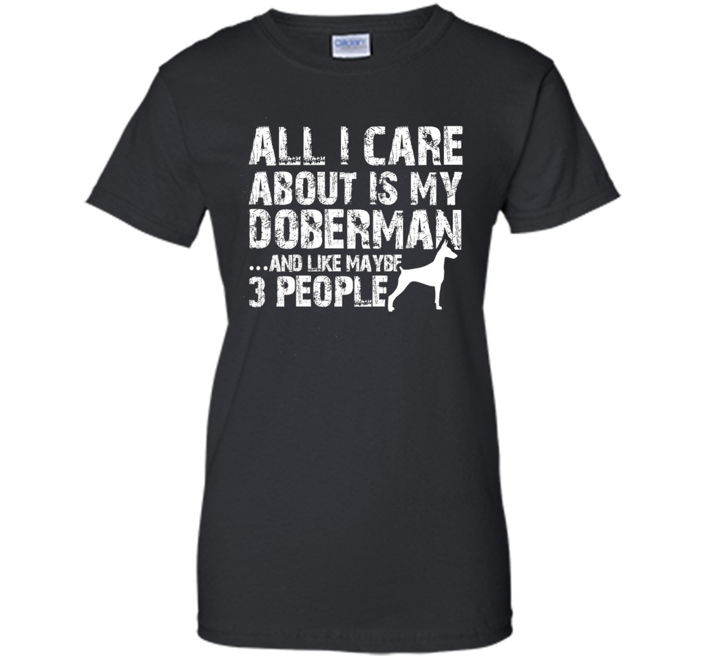 Doberman Shirt | All I care about is my Doberman T-shirt