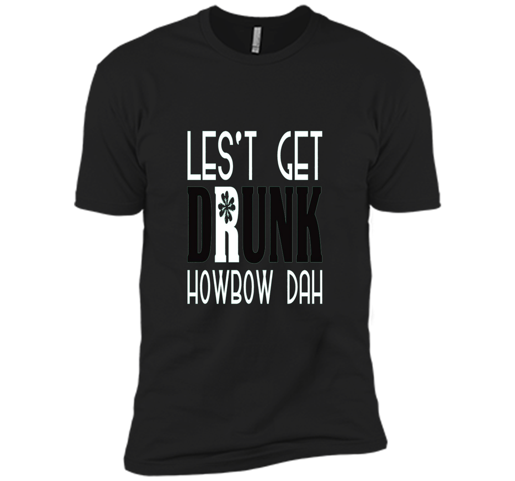 Let's Get Drunk Howbow Dah St Patricks Day T Shirt
