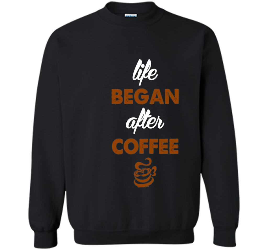 LIFE BEGAN AFTER COFFEE T SHIRT