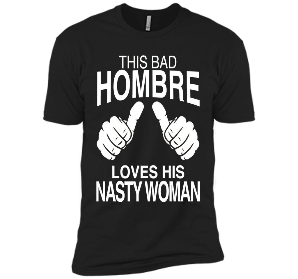 This Bad Hombre Loves His Nasty Woman Political T-shirt