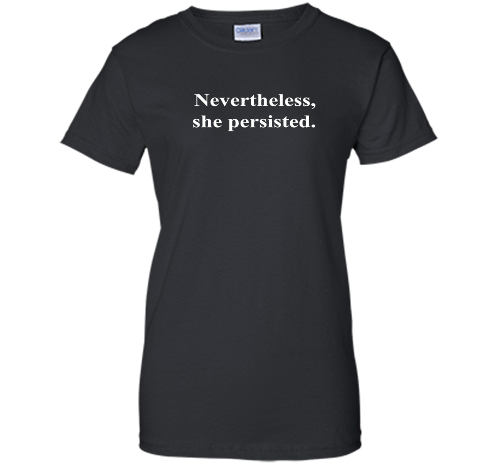 Nevertheless, she persisted T-Shirt Political Statement