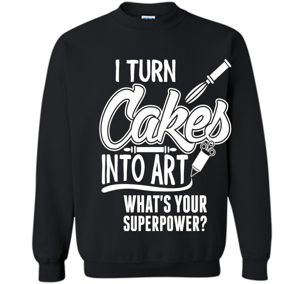 I Turn Cakes Into Art What's Your Superpower TShirt