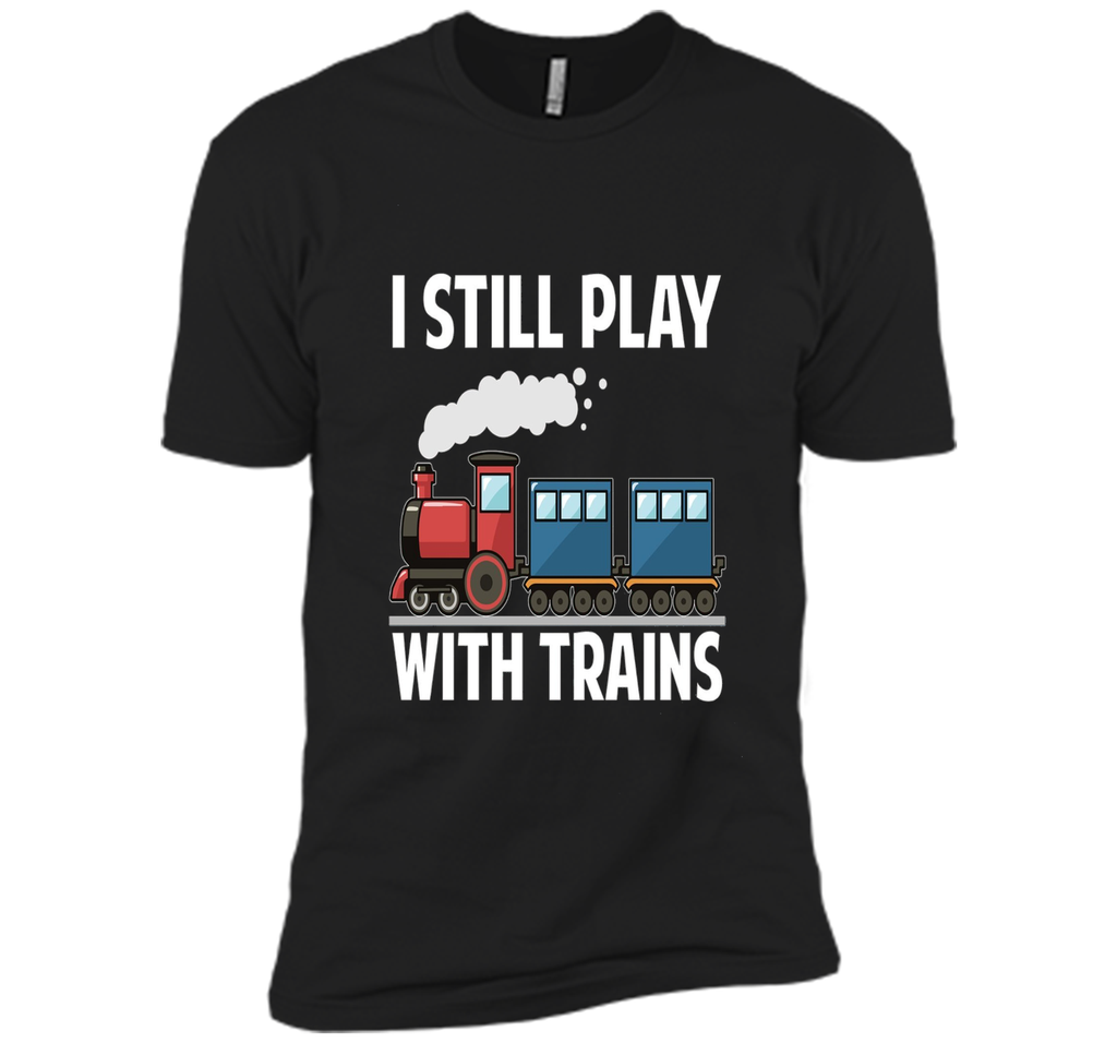 CUTE I STILL PLAY WITH TRAINS T-SHIRT Father's Day Gift