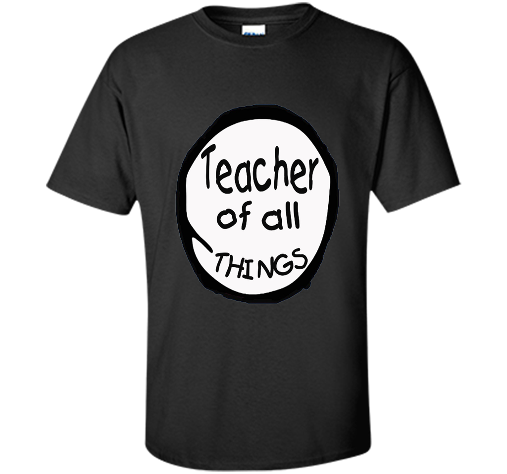Teacher of all things - Teacher Shirt