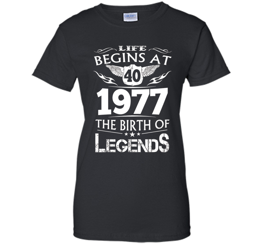 Life Begins At 40 1977 The Birth Of Legends T-Shirt