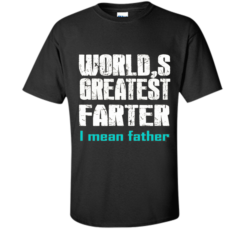 Funny Father's Day Gifts World's Best Farter I Mean T-S