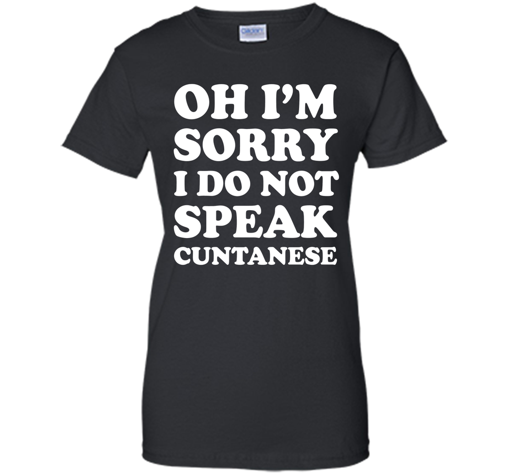 I'm Sorry I Don't Speak Cuntanese Crude Funny T-shirt T-Shirt