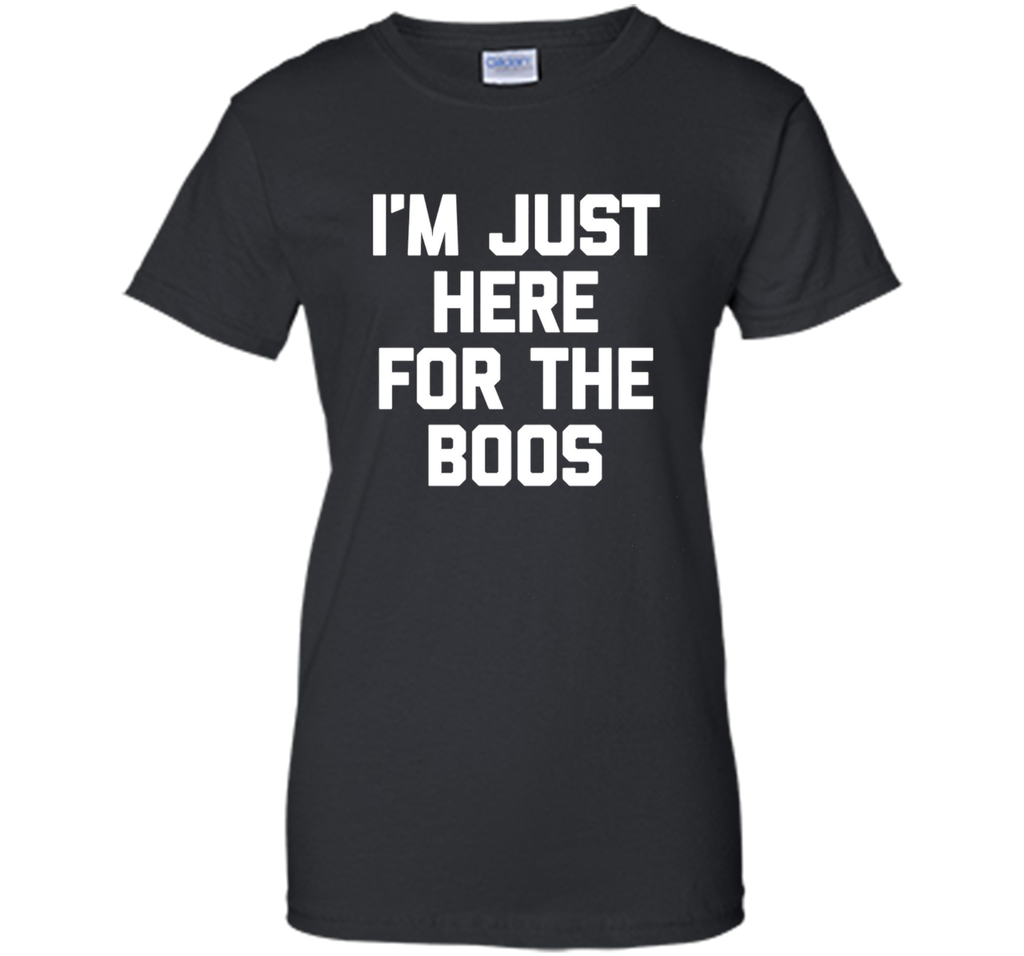 I'm Just Here For The Boos T-Shirt funny saying halloween