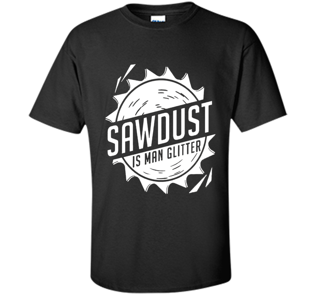 Fathers Day Gifts - Sawdust Is Man Glitter T-Shirt