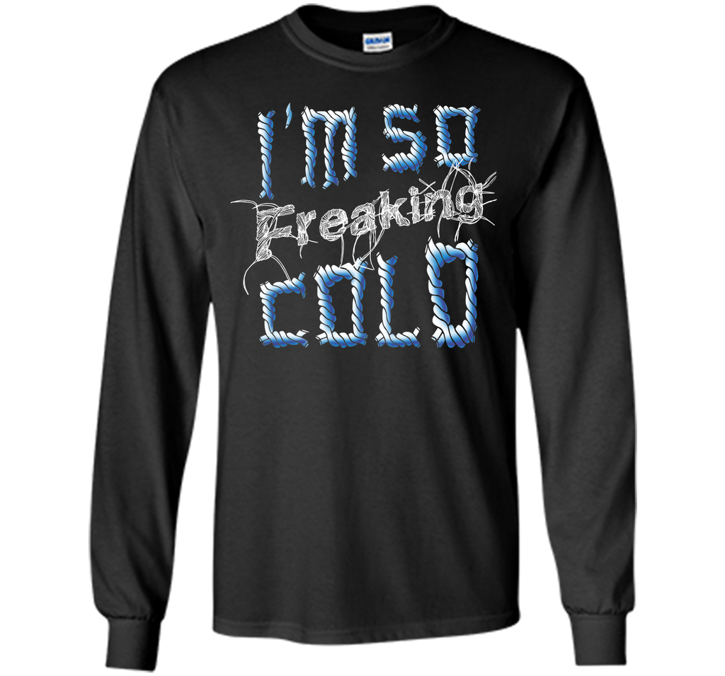 I'm So Freaking Cold T Shirt T-Shirt