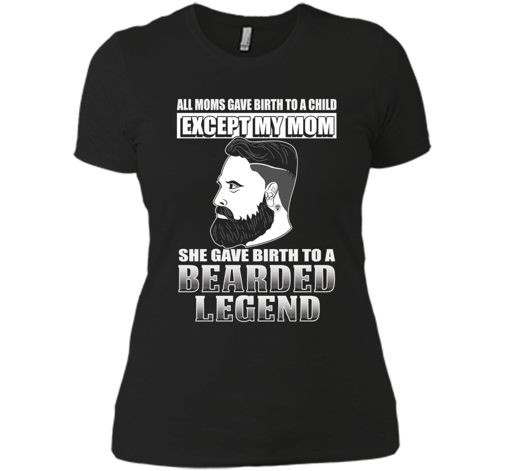 The Bearded Legend My Mom Gave Birth To T-shirt