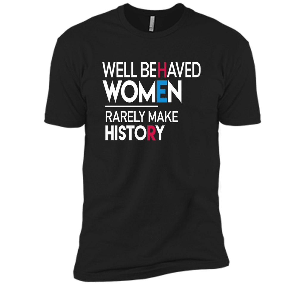 Feminist T-Shirt: Well Behaved Women Rarely Make History