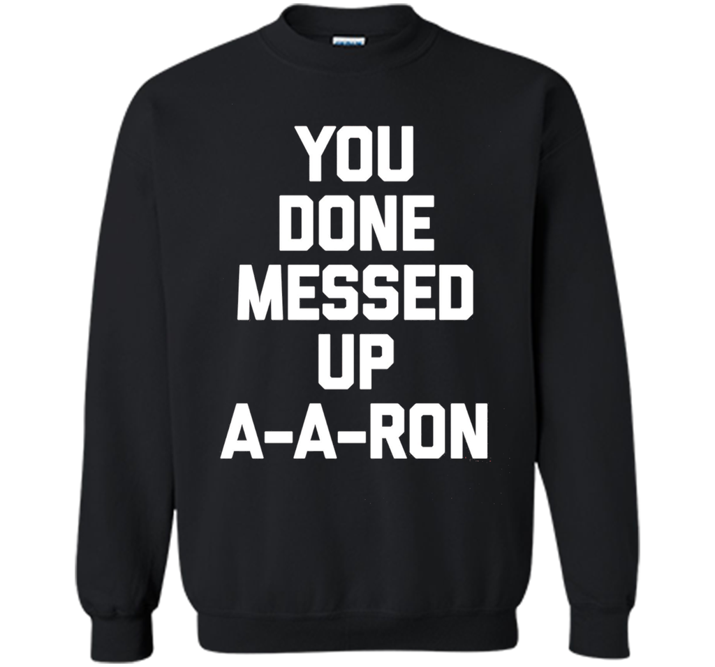 You Done Messed Up A-A-Ron T-Shirt funny saying sarcastic