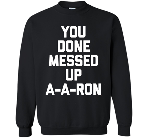You Done Messed Up A-A-Ron T-Shirt funny saying sarcastic