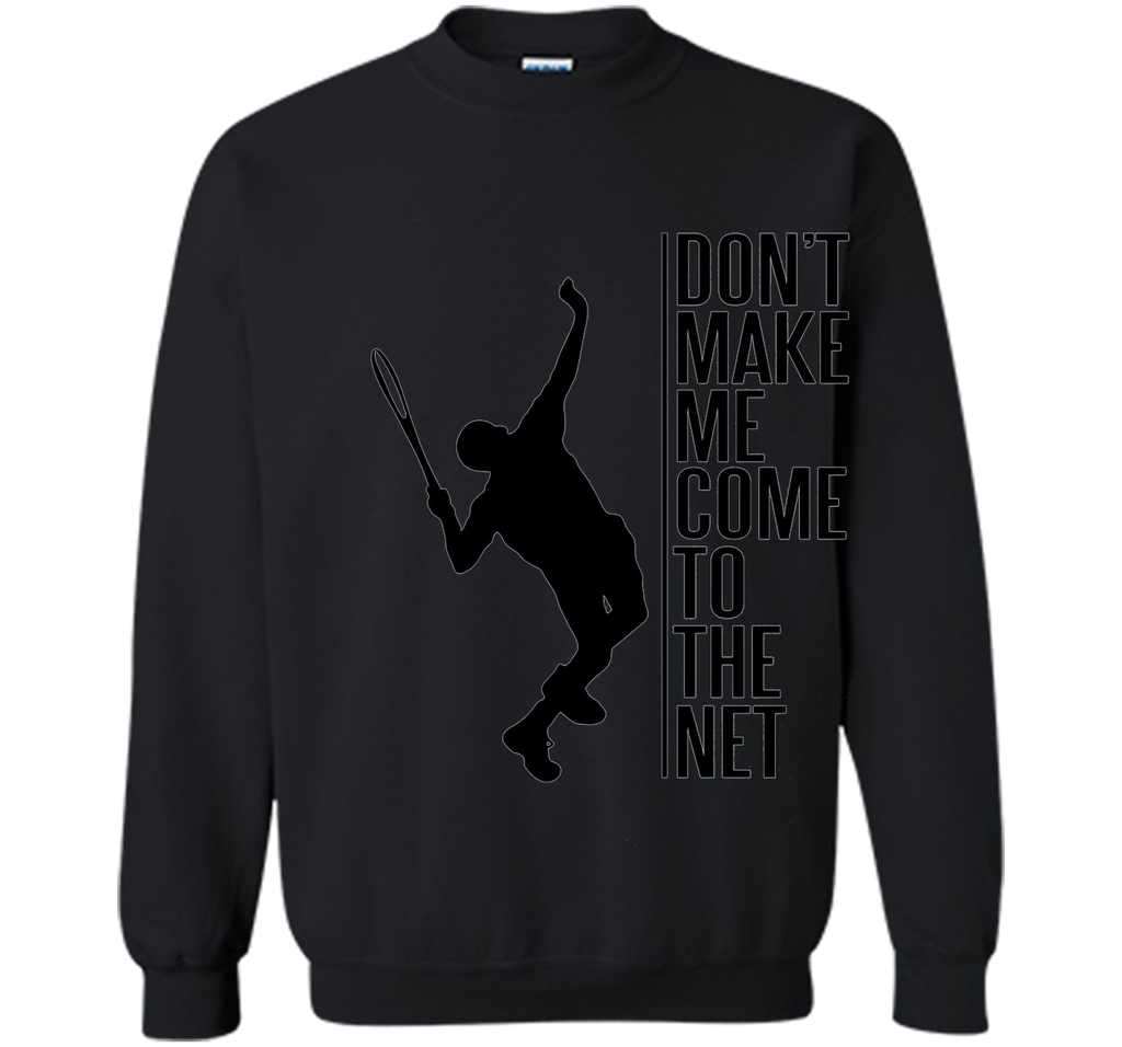 Tennis. Don't make me come to the net t shirt