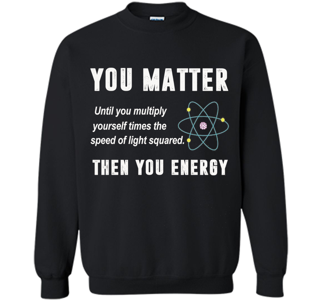You Matter You Energy T-Shirt, Physics T-Shirt