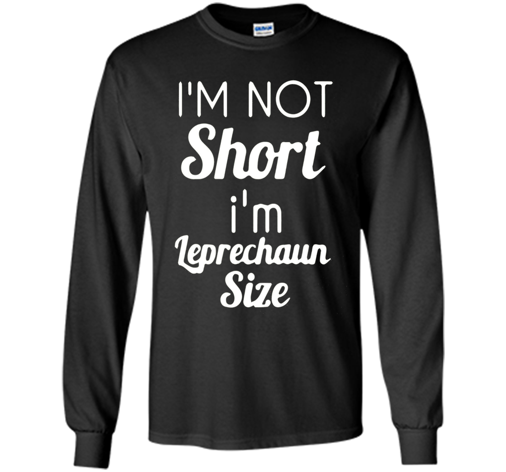 I'm not short I'm Leprechaun size Saint Patty's Day T-shirt