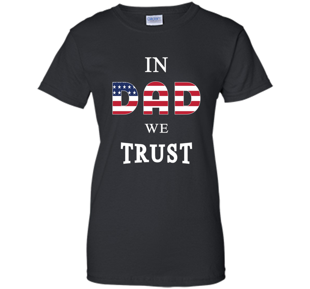 IN DAD WE TRUST T-SHIRT [US THEMED - FATHERS DAY - JULY 4TH]