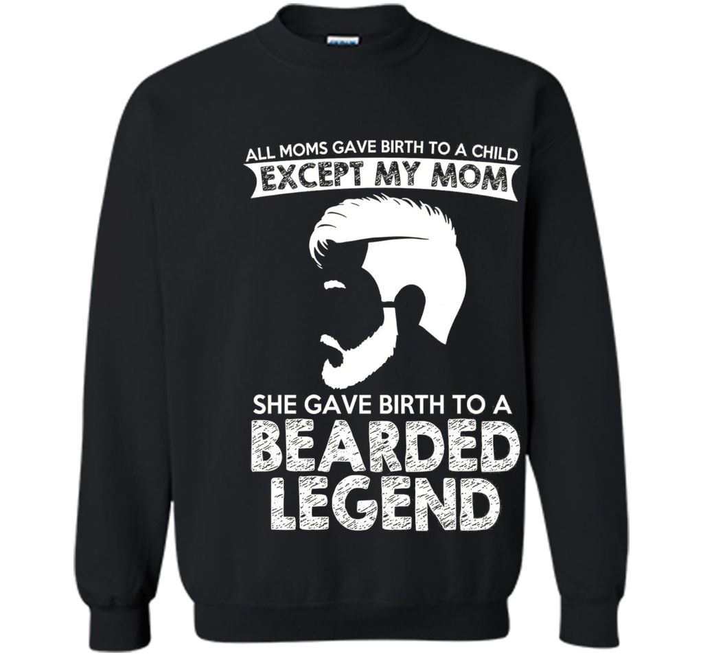 She Gave Birth To A Bearded Legend Tshirt