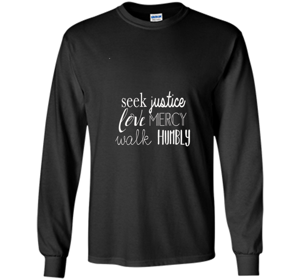 Seek Justice Love Mercy Walk Humbly Tshirt Micah 6:8