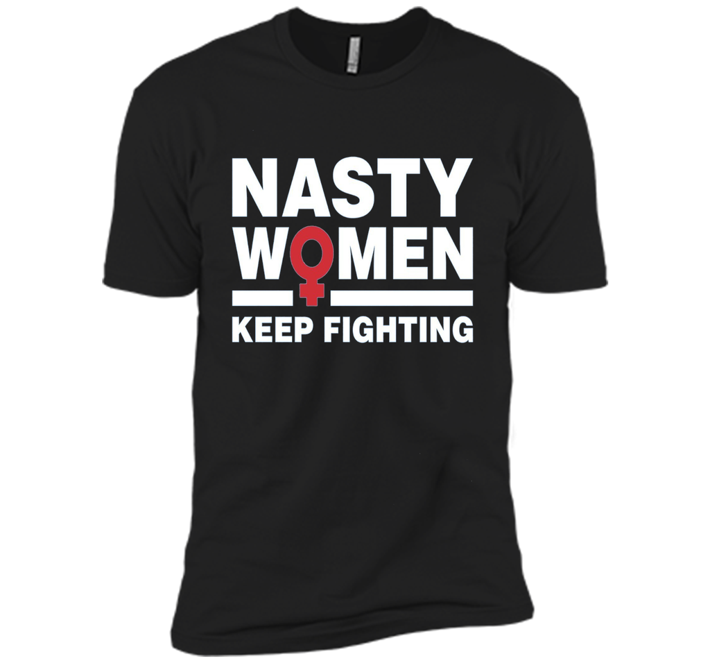 Nasty Women Keep Fighting Shirt - Women's March Feminist