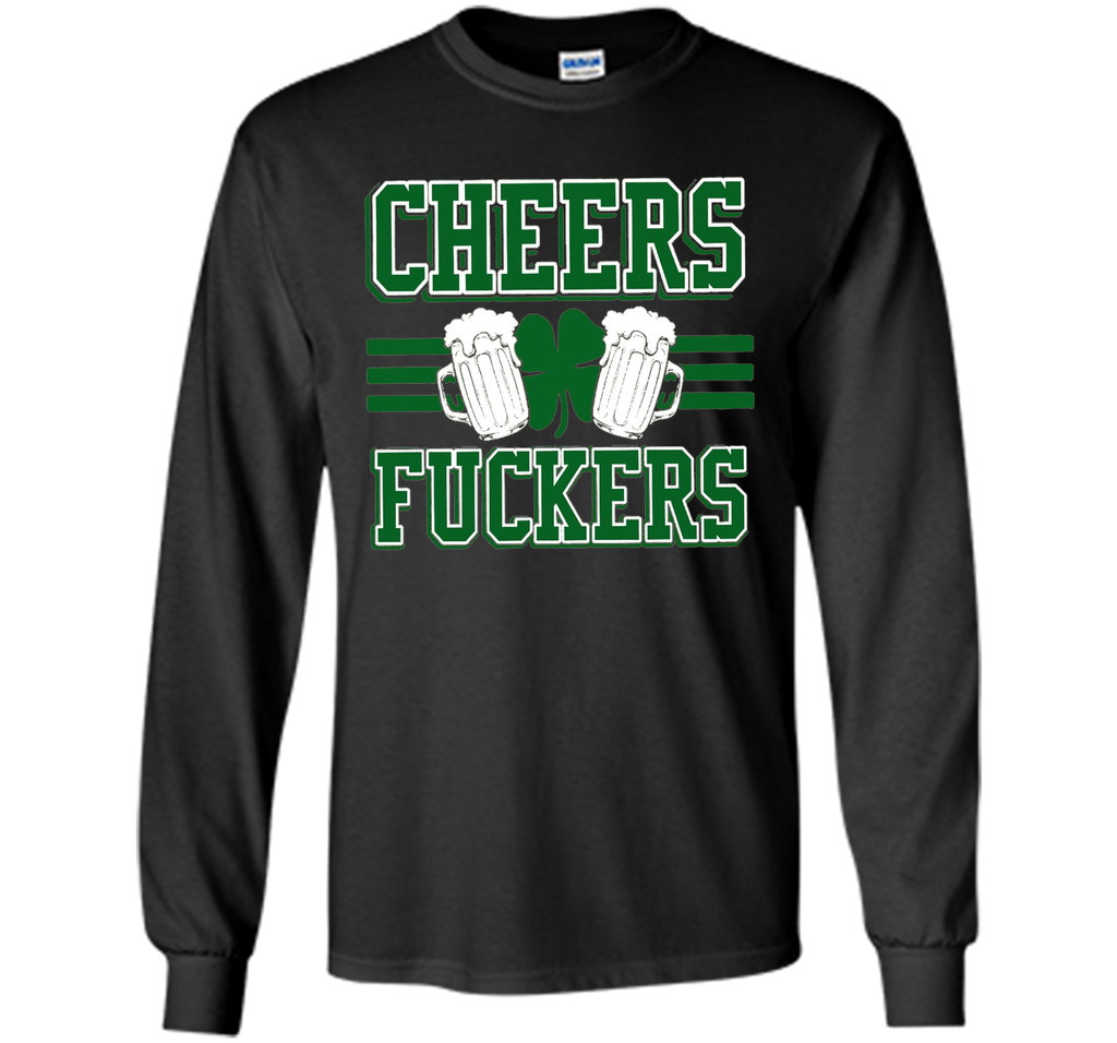 Cheers Fuckers Funny Irish Drinking St. Patrick's Day Shirt