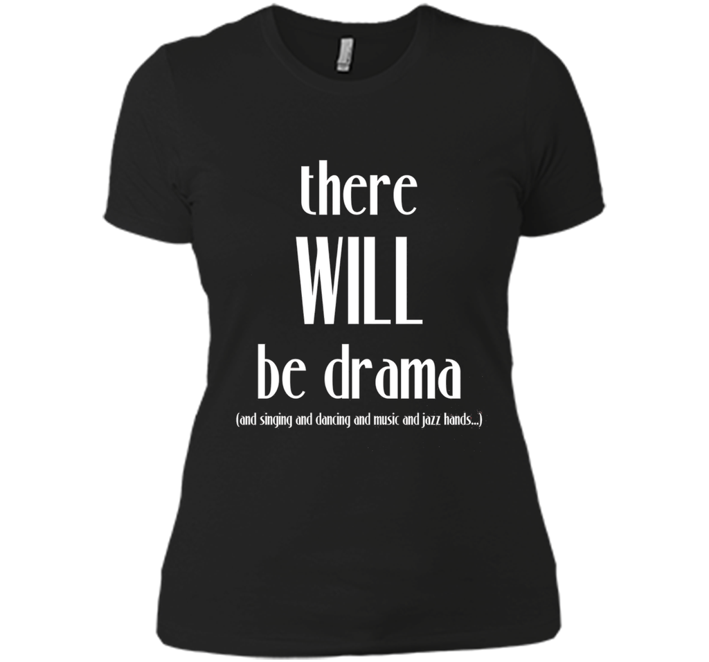 There Will Be Drama, Singing, Dancing- Funny Theater Shirt