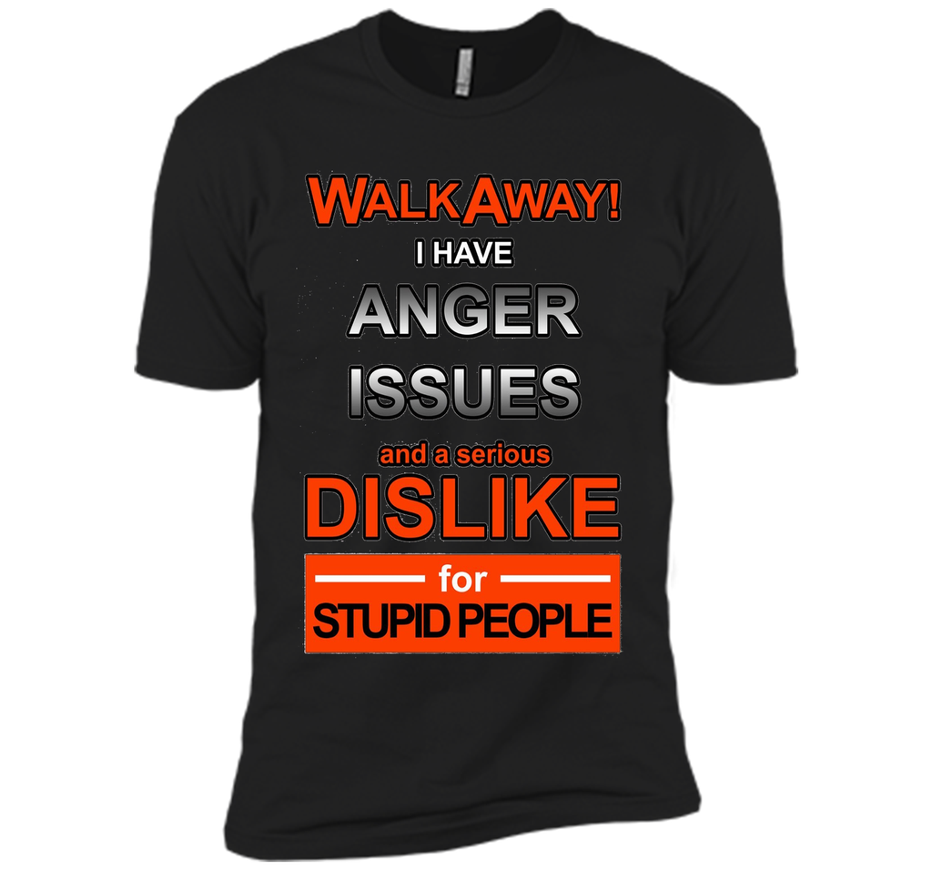WALK AWAY I HAVE ANGER ISSUES AND DISLIKE STUPID PEOPLE TEE
