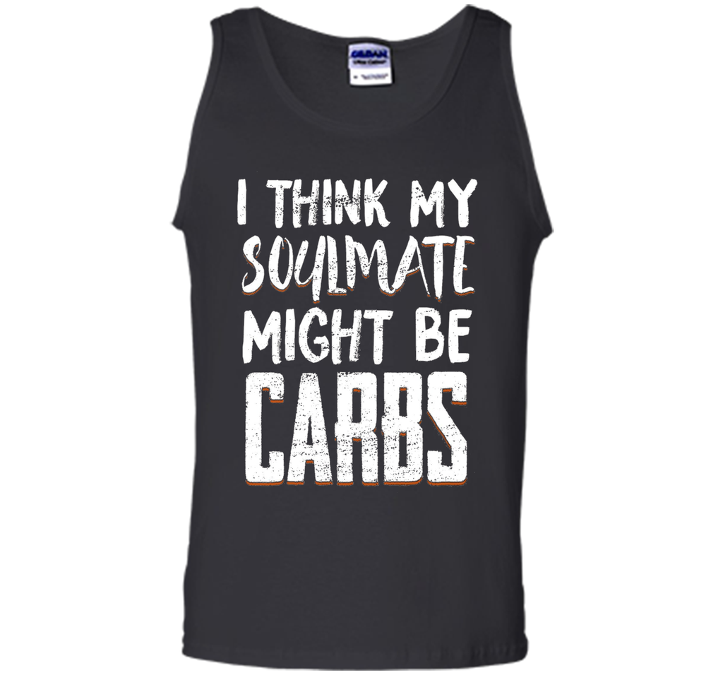 I THINK MY SOULMATE MIGHT BE CARBS Funny T-Shirt