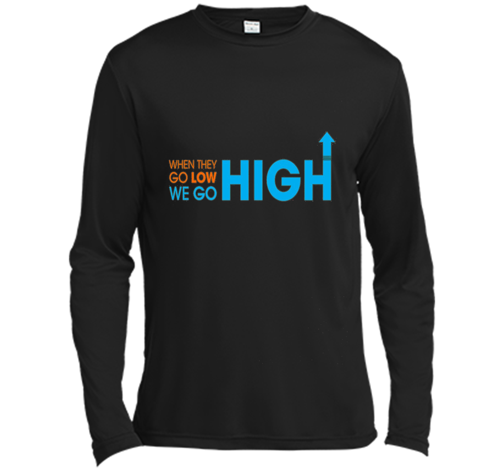 When They Go Low We Go High T-Shirt